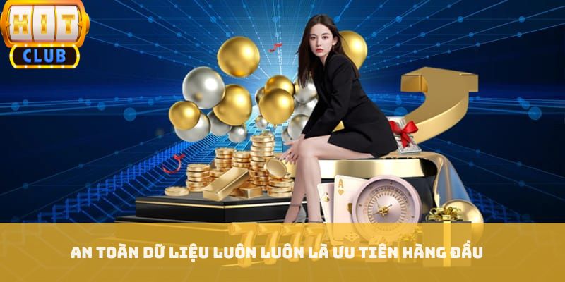 An toàn dữ liệu luôn luôn là ưu tiên hàng đầu An toàn dữ liệu luôn luôn là ưu tiên hàng đầu
