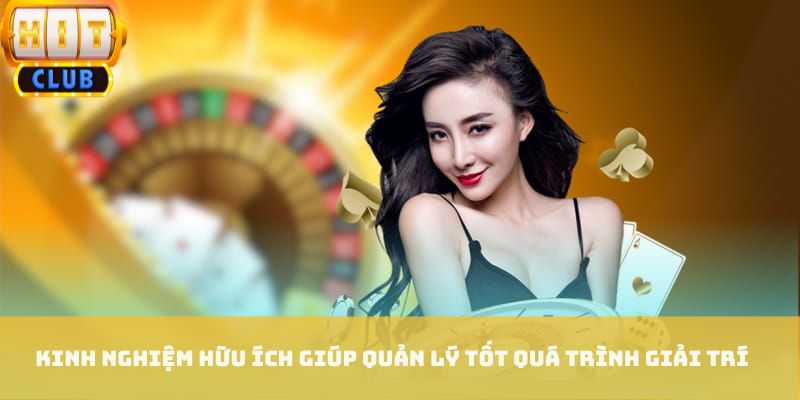 Kinh nghiệm hữu ích giúp quản lý tốt quá trình giải trí