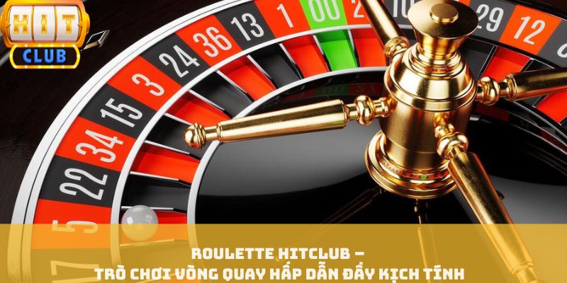 Roulette HITCLUB – Trò Chơi Vòng Quay Hấp Dẫn Đầy Kịch Tính