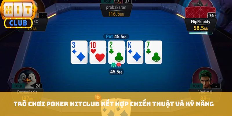 Trò chơi poker HITCLUB kết hợp chiến thuật và kỹ năng